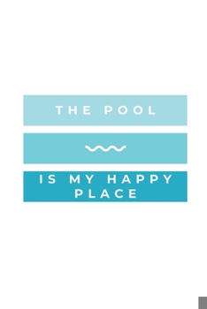 Paperback The Pool Is My Happy Place: Notebook / Simple Blank Lined Writing Journal / Swimmers / Swimming Pool Lovers / Fans / Practice / Training / Coachin Book