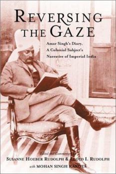 Hardcover Reversing the Gaze: Amar Singh's Diary, a Colonial Subject's Narrative of Imperial India Book