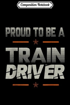 Composition Notebook: Proud to be a Train Driver lovers gifts dad grandpa son mama  Journal/Notebook Blank Lined Ruled 6x9 100 Pages