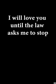 Paperback I will love you until the law asks me to stop: Valentine's Day Gift for who's your love, Boyfriend or Girlfriend. Lined Paper Notebook. Book