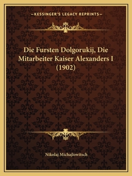 Paperback Die Fursten Dolgorukij, Die Mitarbeiter Kaiser Alexanders I (1902) [German] Book