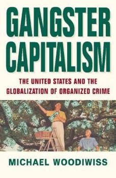 Paperback Gangster Capitalism: The United States and the Global Rise of Organized Crime. Michael Woodiwiss Book