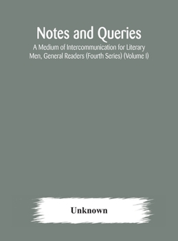 Hardcover Notes And Queries; A Medium Of Intercommunication For Literary Men, General Readers (Fourth Series) (Volume I) Book
