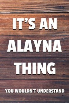 It's an Alayna Thing You Wouldn't Understand: 6x9 Dot Bullet Notebook/Journal Funny Gift Idea