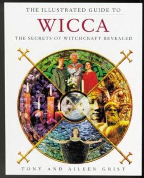 Paperback THE ILLUSTRATED GUIDE TO WITCHCRAFT: THE SECRETS OF WICCA AND PAGANISM REVEALED Book
