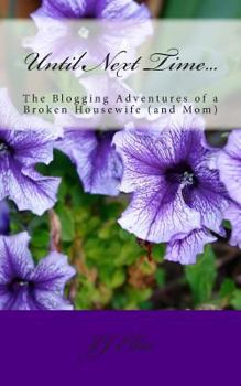 Paperback Until Next Time...: The Blogging Adventures of a Broken Housewife (and Mom) Book