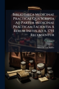 Paperback Bibliotheca Medicinae Practicae Qua Scripta Ad Partem Medicinae Practicam Facientia A Rerum Initiis Ad A. 1755 Recensentur; Volume 4 Book