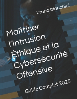 Paperback Maîtriser l'Intrusion Éthique et la Cybersécurité Offensive: Guide Complet 2025 [French] Book