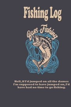 Paperback Hell, if I'd jumped on all the dames I'm supposed to have jumped on, I'd have had no time to go fishing.: Fishing Log: Blank Lined Journal Notebook, 1 Book