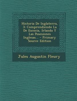 Paperback Historia De Inglaterra, 3: Comprendiendo La De Escocia, Irlanda Y Las Posesiones Inglesas... [Spanish] Book