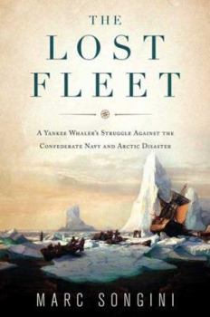 Hardcover The Lost Fleet: A Yankee Whaler's Struggle Against the Confederate Navy and Arctic Disaster Book