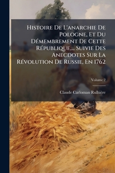 Histoire De L'anarchie De Pologne Et Du Demembrement De Cette Republique: Suivie Des Anecdotes Sur La Revolution De Russie, En 1762, Par Le Meme Auteur, Volume 2...