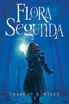 Hardcover Flora Segunda: Being the Magickal Mishaps of a Girl of Spirit, Her Glass-Gazing Sidekick, Two Ominous Butlers (One Blue), a House wit Book