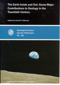 Hardcover The Earth Inside and Out: Some Major Contributions to Geology in the Twentieth Century (Geological Society Special Publication Number 192) Book