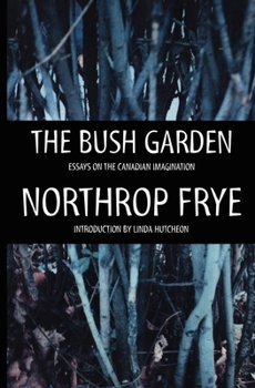Paperback The Bush Garden: Essays on the Canadian Imagination Book