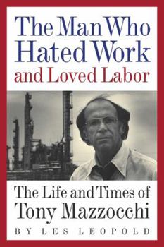 Paperback The Man Who Hated Work and Loved Labor: The Life and Times of Tony Mazzocchi Book