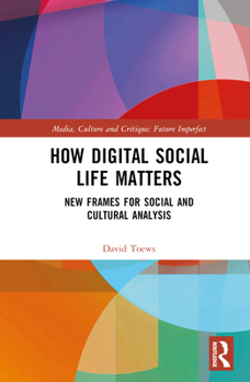 Hardcover How Digital Social Life Matters: New Frames for Social and Cultural Analysis Book