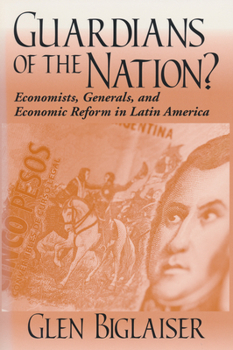 Hardcover Guardians of the Nation?: Economists, Generals, and Economic Reform in Latin America Book