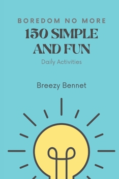 Paperback Boredom No More: 150 Simple and Fun Daily Activities: A Playful Guide to Transforming Idle Time Book