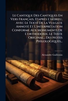 Paperback Le Cantique Des Cantiques En Vers Français, D'après L'hébreu, Avec Le Texte De La Vulgate Annoté Et L'interprétation Conforme Aux Monuments De L'ortho [French] Book