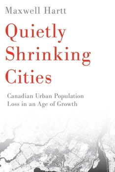 Hardcover Quietly Shrinking Cities: Canadian Urban Population Loss in an Age of Growth Book