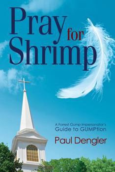 Pray for Shrimp: A Forrest Gump Impersonator's Guide to Gumption