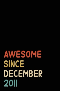 Awesome Since December 2011: Birthday Gift For Who Born in December 2011 | Blank Lined Notebook And Journal | 6x9 Inch 120 Pages White Paper