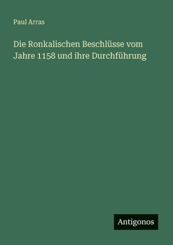 Die Ronkalischen Beschlüsse vom Jahre 1158 und ihre Durchführung (German Edition)