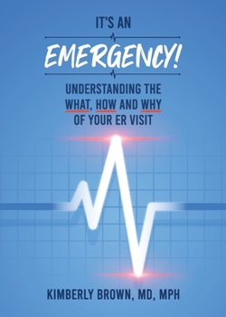 Paperback It's an Emergency: Understanding the What, How and Why of Your ER Visit Book