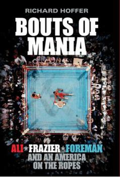 Paperback Bouts of Mania: Ali, Frazier and Foreman and an America on the Ropes Book