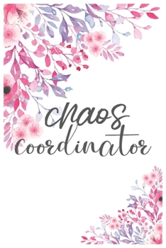 Chaos Coordinator: Notebook Diary Composition 6x9 120 Pages Cream Paper Mom Notebook Lady Boss Notebook Teacher, Mom, Coach, Leader