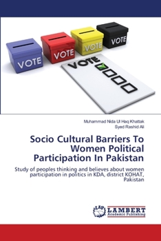 Socio Cultural Barriers To Women Political Participation In Pakistan: Study of peoples thinking and believes about women participation in politics in KDA, district KOHAT, Pakistan