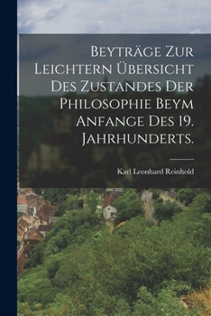 Beyträge zur Leichtern übersicht des Zustandes der Philosophie beym Anfange des 19. Jahrhunderts.