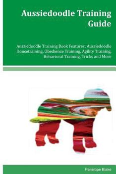 Paperback Aussiedoodle Training Guide Aussiedoodle Training Book Features: Aussiedoodle Housetraining, Obedience Training, Agility Training, Behavioral Training Book