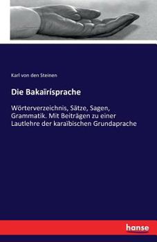 Paperback Die Bakaïrísprache: Wörterverzeichnis, Sätze, Sagen, Grammatik. Mit Beiträgen zu einer Lautlehre der karaïbischen Grundaprache [German] Book