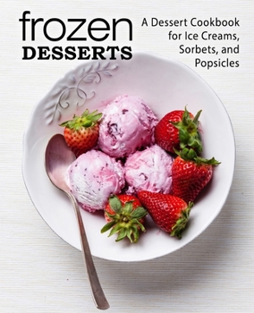 Paperback Frozen Desserts: A Dessert Cookbook for Ice Creams, Sorbets, and Popsicles (2nd Edition) Book