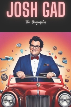 Josh Gad: The Biography