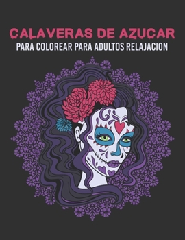 Paperback Calaveras De Azúcar Libros Para Colorear Para Adultos Relajación: Día de los muertos, increíble libro de colorear de calaveras de azúcar con diseños d [Spanish] Book