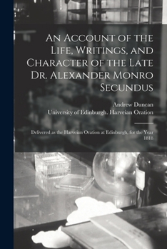 Paperback An Account of the Life, Writings, and Character of the Late Dr. Alexander Monro Secundus: Delivered as the Harveian Oration at Edinburgh, for the Year Book