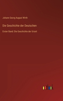 Die Geschichte der Deutschen: Erster Band: Die Geschichte der Urzeit