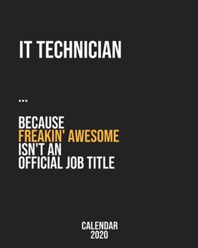 IT technician because freakin' Awesome isn't an Official Job Title: Calendar 2020, Monthly & Weekly Planner Jan. - Dec. 2020