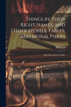 Paperback Things by Their Right Names, and Other Stories, Fables, and Moral Pieces: And Other Stories, Fables Book