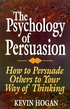 Hardcover The Psychology of Persuasion: How to Persuade Others to Your Way of Thinking Book
