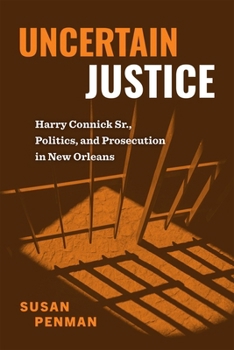 Hardcover Uncertain Justice: Harry Connick Sr., Politics, and Prosecution in New Orleans Book