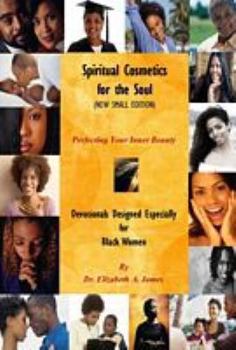 Paperback Spiritual Cosmetics for the Soul (New Small Edition): Devotionals Designed Especially for Black Women - Perfecting Your Inner Beauty Book