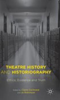 Hardcover Theatre History and Historiography: Ethics, Evidence and Truth Book