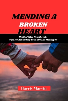 Paperback Mending a Broken Heart: "Healing After Heartbreak: Tips for Rebuilding Your Life and Moving On" Book