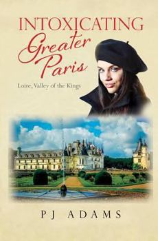 Paperback Intoxicating Greater Paris: Loire, Valley of the Kings Book