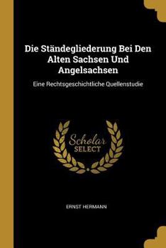 Paperback Die Ständegliederung Bei Den Alten Sachsen Und Angelsachsen: Eine Rechtsgeschichtliche Quellenstudie [German] Book