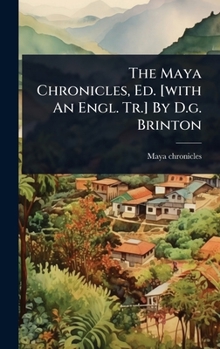 Hardcover The Maya Chronicles, Ed. [with An Engl. Tr.] By D.g. Brinton Book